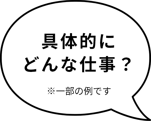 具体的にどんな仕事？